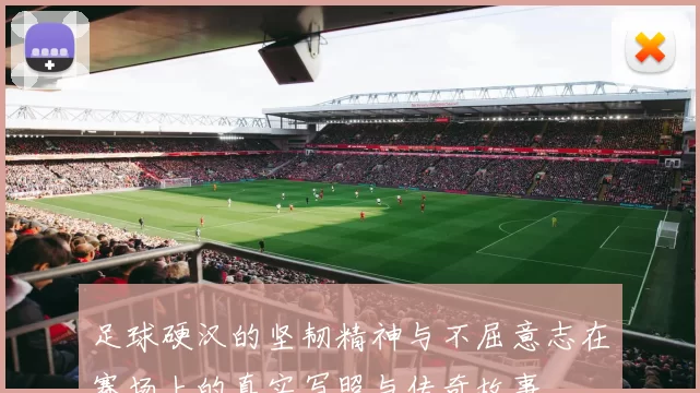 足球硬汉的坚韧精神与不屈意志在赛场上的真实写照与传奇故事